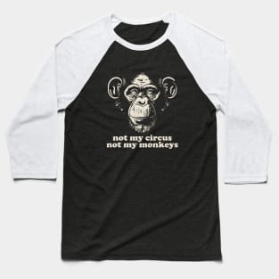 Not My Monkey Not My Circus Baseball T-Shirt
